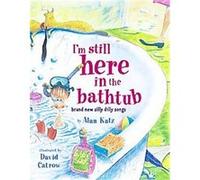 I'm Still Here in the Bathtub Alan Katz (Auteur)
