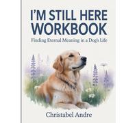 I'm Still Here Workbook: Finding Eternal Meaning in a Dog’s Life