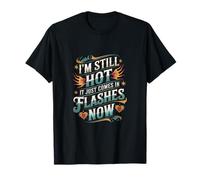 I'm Still Hot It Just Comes In Flashes Now |-- T-Shirt