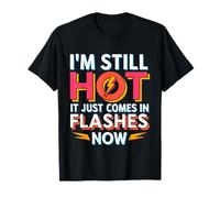 I'm Still Hot It Just Comes In Flashes Now ----- T-Shirt