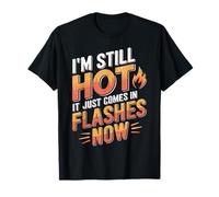 I'm Still Hot It Just Comes In Flashes Now T-Shirt