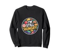 I'm Still Hungry Food Snack Satisfying Cravings |- Sweatshirt