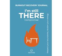 I'm still THERE: Compromise - The Burnout Recovery Journal with 60 Guided Questions, Expert Insights, and Boundary-Setting Practices for Overcoming ... Your Energy and Define Non-Negotiable Limits