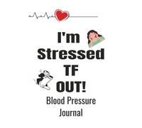 I'm Stressed TF Out: A Blood Pressure Journal For Fed Up People