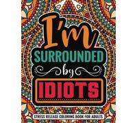 I'm Surrounded By Idiots Stress Release Coloring Book For Adults: Fill the Blanks with your fav idiots & Color away De-stress with humor and ... 30 Mindful Mandela & Guaranteed Laughs