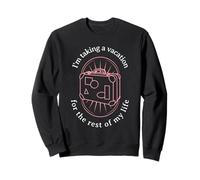 I'm Taking A Vacation for The Rest of My Life (Graphique) Sweatshirt
