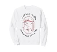I'm Taking A Vacation for The Rest of My Life (Graphique) Sweatshirt