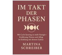 Im Takt Der Phasen: Mit Cycle Syncing Zu Mehr Energie Ernährung, Fitness Und Alltag Im Einklang Mit Deinem Zyklus (German Edition)