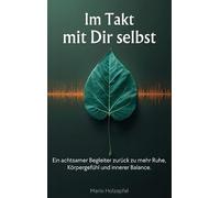 Im Takt mit dir selbst: Ein achtsamer Begleiter zurück zu Ruhe, Körpergefühl und innerer Balance
