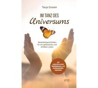 Im Tanz des Universums: Weisheitsgeschichten für ein gelassenes und erfülltes Leben (Mit weiterführenden Meditationen und Achtsamkeitsimpulsen)