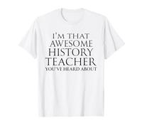 I'm that Awesome History Teacher You've Heard About Teaching T-Shirt
