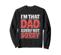 I'm That Dad Sorry Not Sorry Sweatshirt