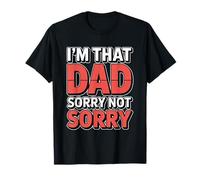 I'm That Dad Sorry Not Sorry T-Shirt