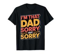 I'm That Dad Sorry Not Sorry T-Shirt