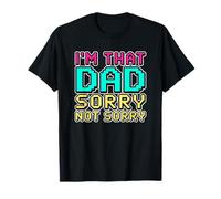 I'm That Dad Sorry Not Sorry T-Shirt