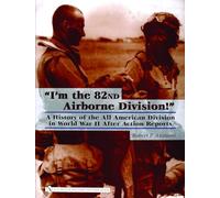 I'm the 82nd Airborne Division!: A History of the All American Division in World War II After Action Reports