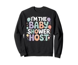 I'm The Baby Shower Host Design for Fun Celebrations ! Sweatshirt