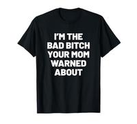 I'm The Bad Bitch Your mom Warned About. Sarcastic Humor T-Shirt