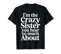 I'm The Crazy Sister You Hear So Much About |- T-Shirt