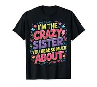I'm The Crazy Sister You Hear So Much About - T-Shirt