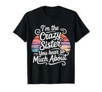 I'm The Crazy Sister You Hear So Much About - T-Shirt