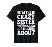I'm The Crazy Sister You Hear So Much About - T-Shirt