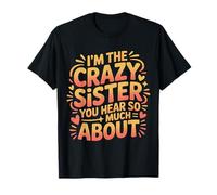 I'm The Crazy Sister You Hear So Much About |- T-Shirt