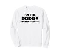 I'm The Daddy in This Situation Sweatshirt