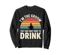 I'm The Groom They are Only Here to Drink Party - Sweatshirt