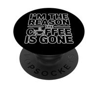 I'm The Reason The Coffee is Gone PopSockets PopGrip Adhésif