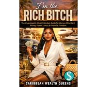 I'm the RICH BITCH: The Unapologetic Wealth Mindset Guide for Women Who Want Money, Power, Luxury & Financial Freedom