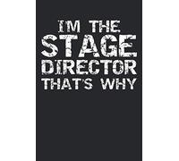 I'm The Stage Director That's Why: Funny Directing Gift Musical Theatre Journal With Blank Pages To Write In - Theater Notebook For Dramatic Acting Notes: Broadway Gift Idea For Stage Directors