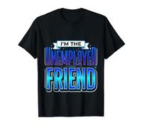 I'm The Unemployed Friend Broke Bestie Jokes |- T-Shirt