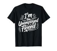 I'm The Unemployed Friend Broke Bestie Jokes T-Shirt