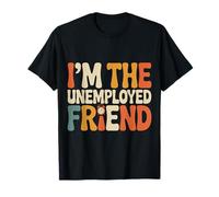 I'm The Unemployed Friend Broke Bestie Jokes - T-Shirt