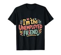 I'm The Unemployed Friend Broke Bestie Jokes |- T-Shirt