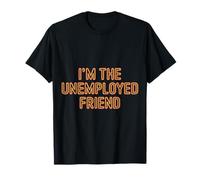 I'm The Unemployed Friend Broke Bestie Jokes |- T-Shirt