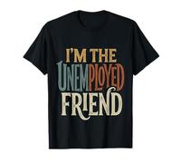 I'm The Unemployed Friend Broke Bestie Jokes ||- T-Shirt