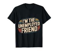 I'm The Unemployed Friend Broke Bestie Jokes |- T-Shirt