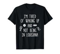 I'm Tired of Waking Up and Not Being in Louisiana - Dark T-Shirt