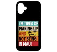 I'm Tired of Waking Up and Not Being in Maui Funny Hawaï Coque pour iPhone 16 Plus
