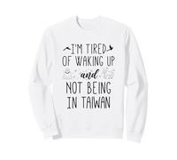 I'm Tired of Waking Up and Not Being in Taiwan - Humoristique Sweatshirt
