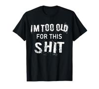 I'm Too Old for This Shit, Funny, Jokes, Sarcastic Sayings T-Shirt