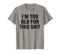 I'm Too Old For This Shit T-Shirt