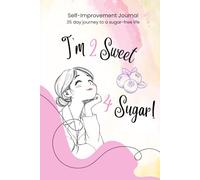 I'm Too Sweet for Sugar: Self-Improvement Journal - 35 day journey to a sugar free life