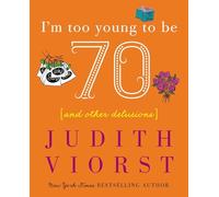 I'm Too Young to Be Seventy Judith Viorst (Auteur)