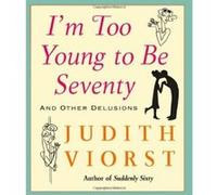 I'm Too Young to Be Seventy Judith Viorst (Auteur)