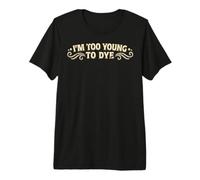 I'm Too Young to Dye Coloration Humour pour Cheveux T-Shirt Haut de Gamme