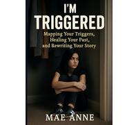 IM TRIGGERED: Mapping Your Triggers, Healing Your Past, and Rewriting Your Story