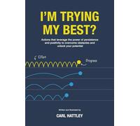 I'm Trying My Best?: Actions that leverage the power of persistence and positivity to overcome obstacles and unlock your potential